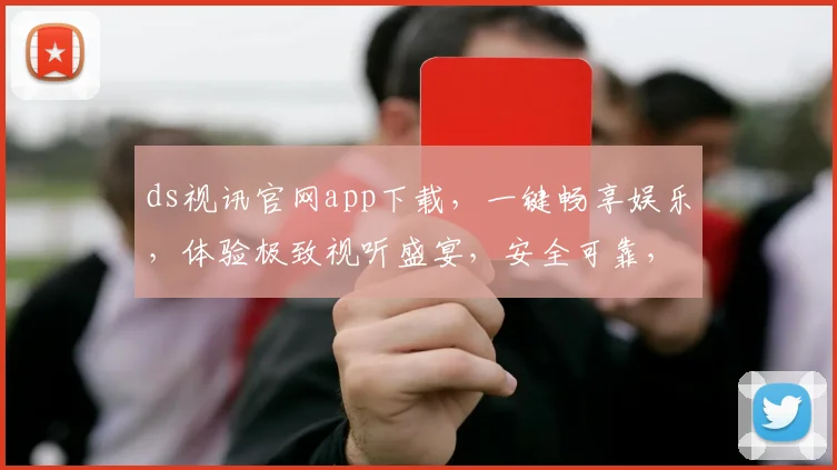 ds视讯官网app下载，一键畅享娱乐，体验极致视听盛宴，安全可靠，立即下载